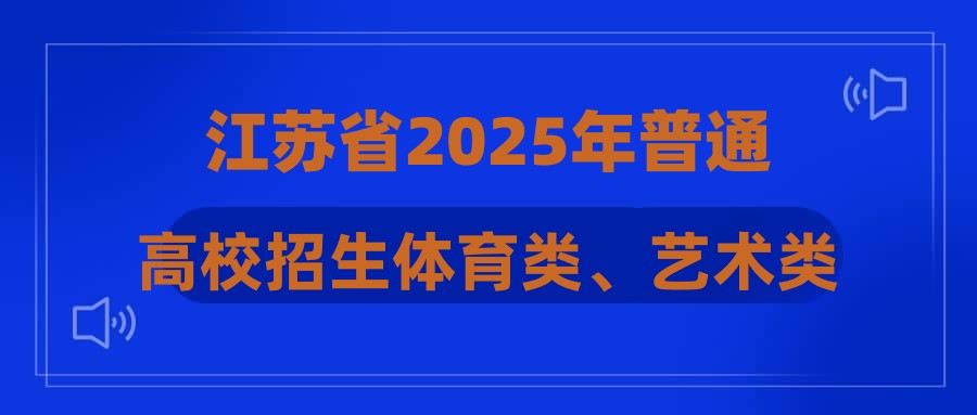 江苏省2025年普通高校招生体育类、艺术类及定向培养军士专科批次填报征求志愿通告