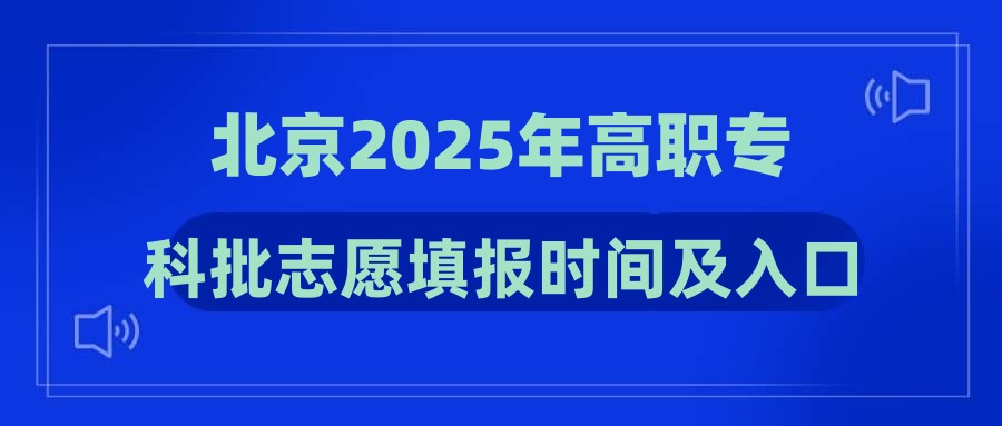 北京2025年高职专科批志愿填报时间及入口