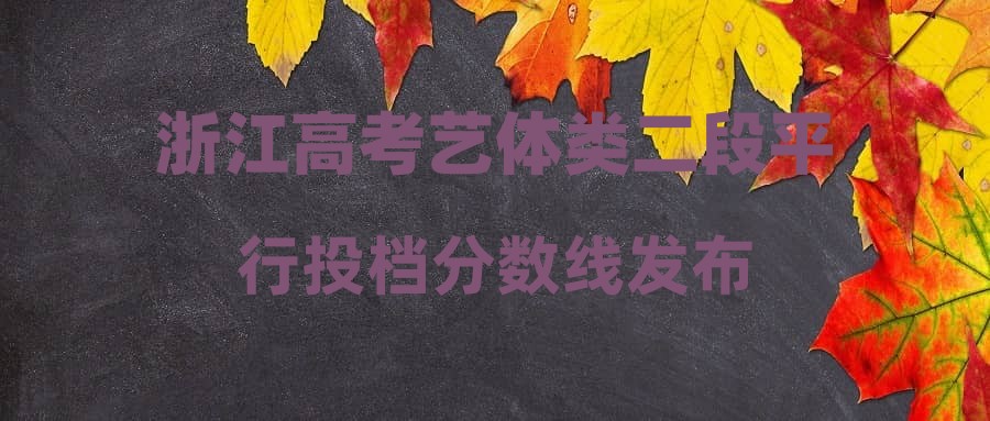 浙江高考艺体类二段平行投档分数线发布
