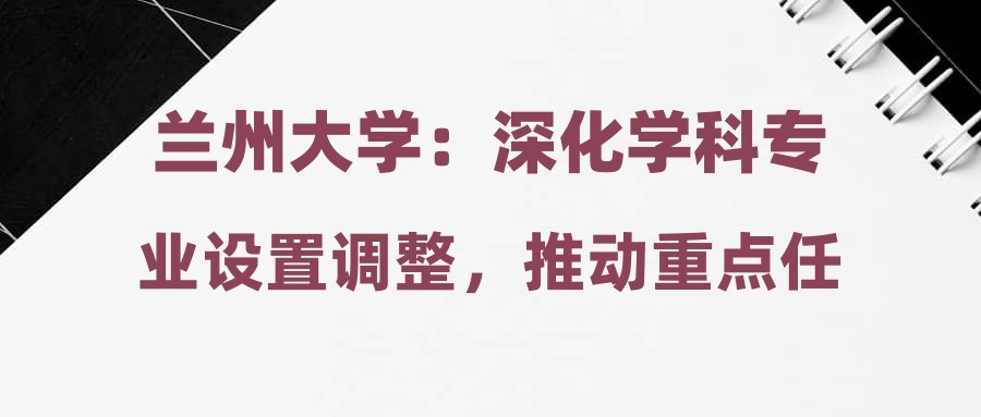 兰州大学：深化学科专业设置调整，推动重点任务落地见效