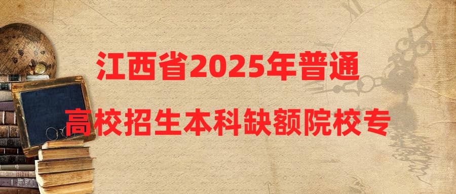 江西省2025年普通高校招生本科缺额院校专业组第二次征集志愿投档情况统计表