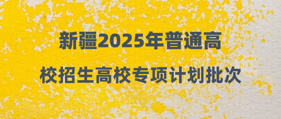 新疆2025年普通高校招生高校专项计划批次、高水平运动队本科一批次、本科一批次投档录取工作正式开始