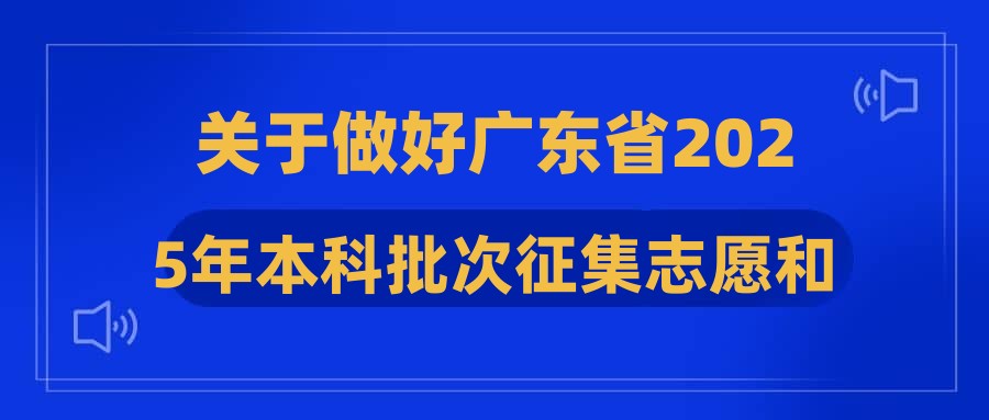 关于做好广东省2025年本科批次征集志愿和网上录取工作的通知