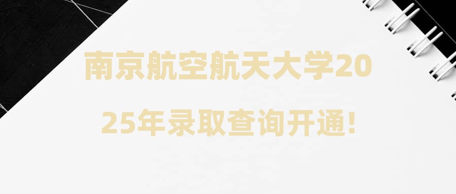 南京航空航天大学2025年录取查询开通!