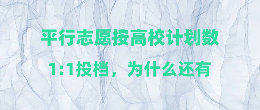 平行志愿按高校计划数1:1投档，为什么还有退档的情况?