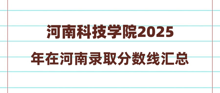 河南科技学院2025年在河南录取分数线汇总