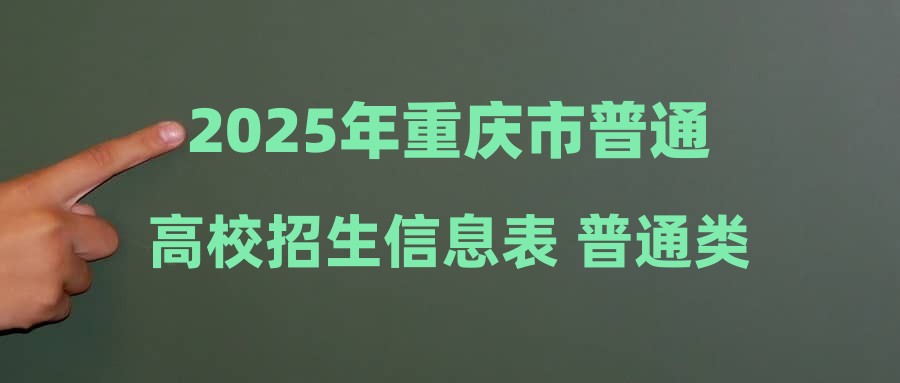 2025年重庆市普通高校招生信息表 普通类高职专科提前批(首次征集)