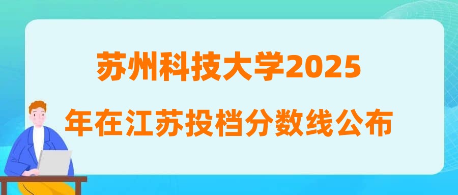 苏州科技大学2025年在江苏投档分数线公布