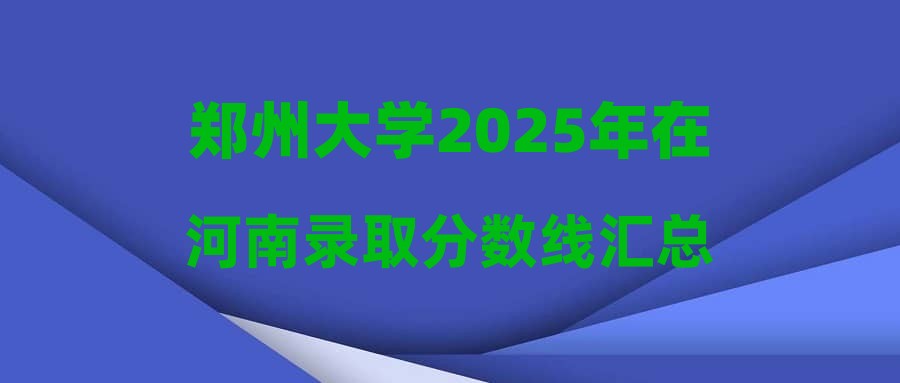 郑州大学2025年在河南录取分数线汇总
