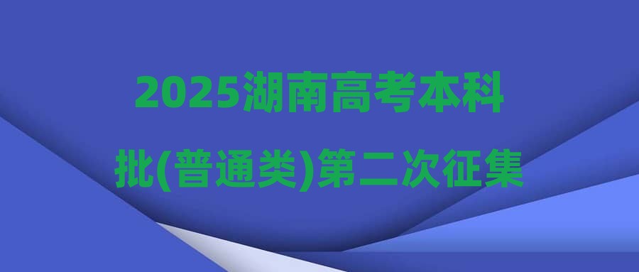 2025湖南高考本科批(普通类)第二次征集志愿国家任务计划