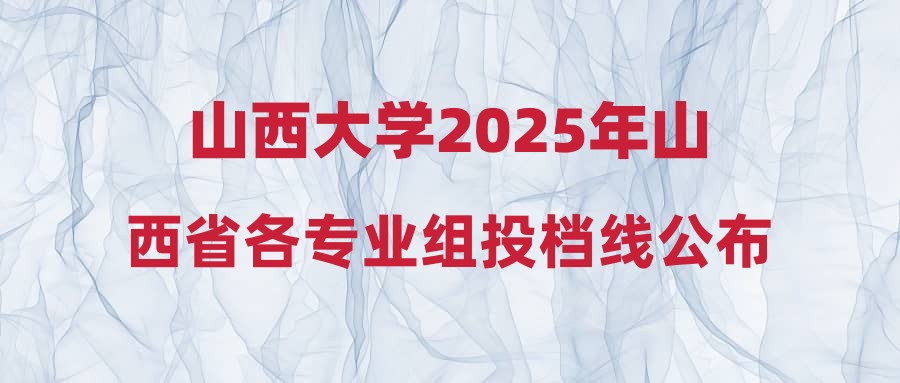 山西大学2025年山西省各专业组投档线公布