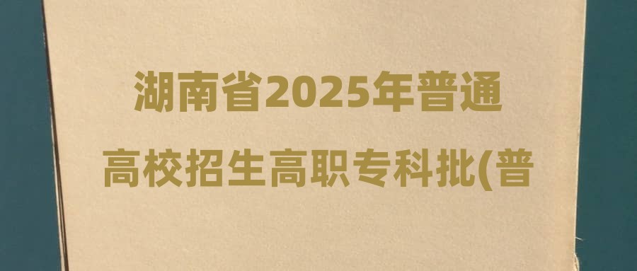 湖南省2025年普通高校招生高职专科批(普通类)第二次征集志愿投档分数线