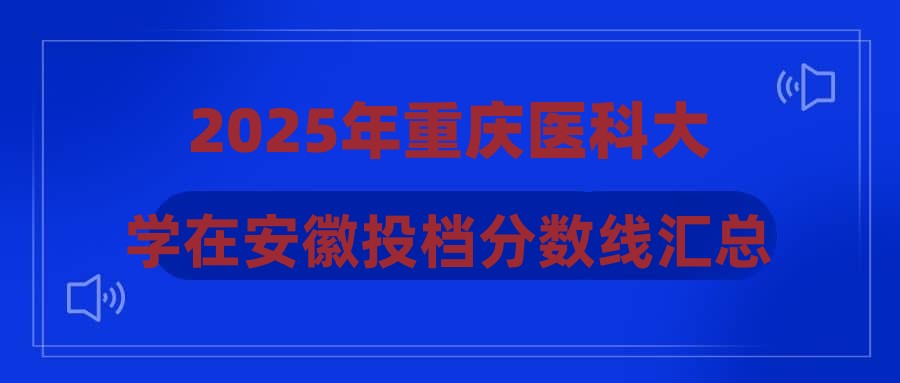 2025年重庆医科大学在安徽投档分数线汇总