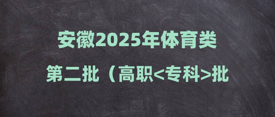 安徽2025年体育类第二批（高职<专科>批）投档最低分及名次
