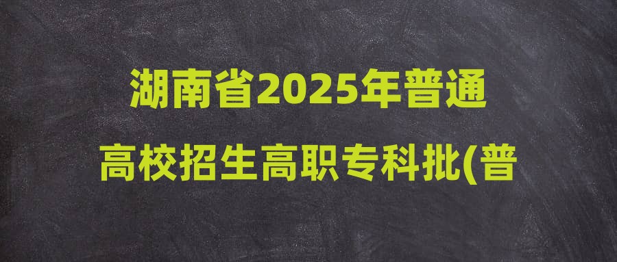 湖南省2025年普通高校招生高职专科批(普通类)第二次征集志愿国家任务计划