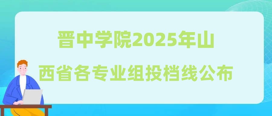 晋中学院2025年山西省各专业组投档线公布