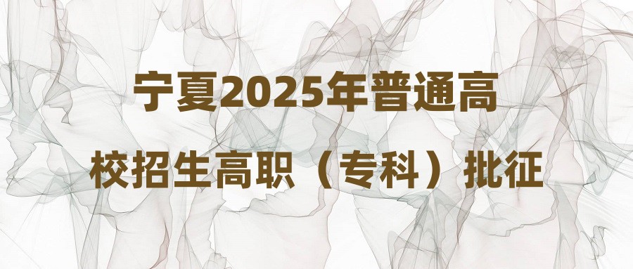 宁夏2025年普通高校招生高职（专科）批征集志愿通告
