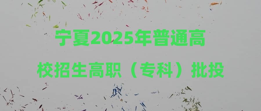 宁夏2025年普通高校招生高职（专科）批投档线